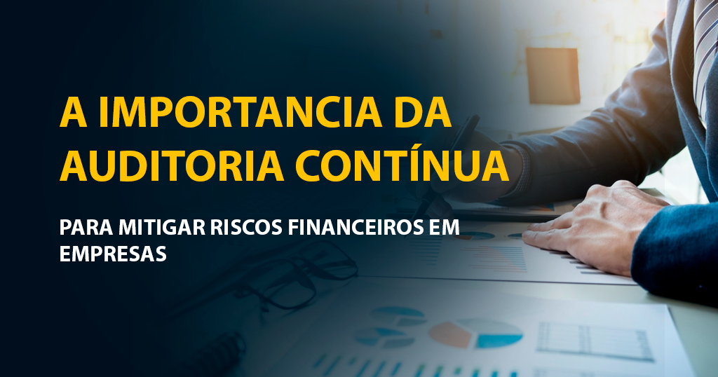 A importância da auditoria contínua para mitigar riscos financeiros em empresas
