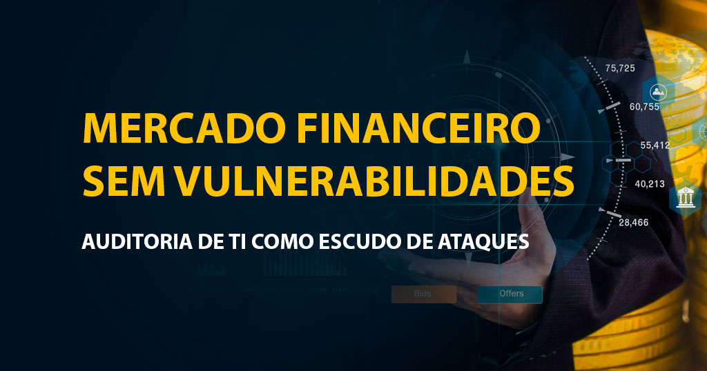 A importância de uma auditoria de TI no mercado financeiro