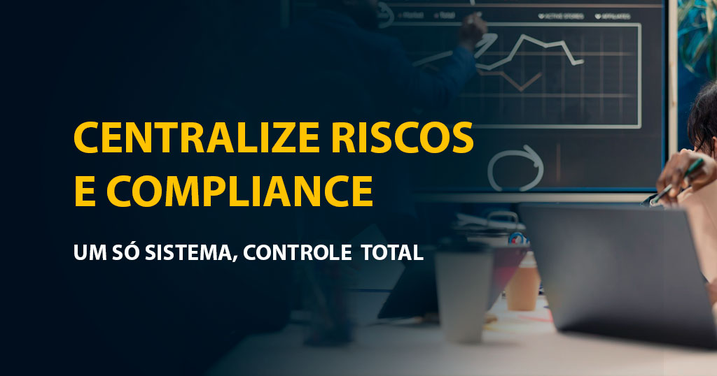 Como centralizar a gestão de riscos e compliance em um único sistema