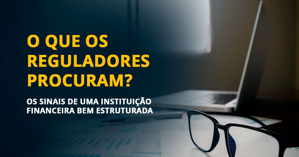 Alt text: Instituição financeira bem estruturada diante das exigências de reguladores, auditorias e órgãos de controle.
